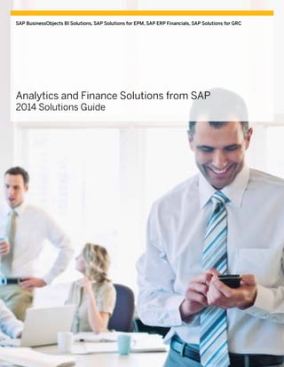 SAP BusinessObjects BI Solutions, SAP Solutions for EPM, SAP ERP Financials, SAP Solutions for GRC
Analytics and Finance Solutions from SAP
2014 Solutions Guide
 