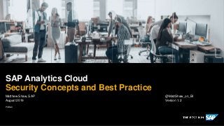 PUBLIC
Matthew Shaw, SAP @MattShaw_on_BI
August 2019 Version 1.2
SAP Analytics Cloud
Security Concepts and Best Practice
 