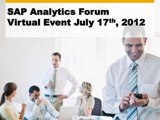 SAP Analytics Forum
Virtual Event July 17th, 2012
 