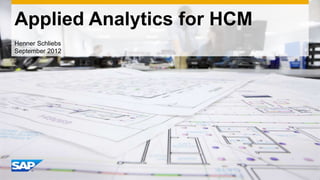 Applied Analytics for HCM
Henner Schliebs
September 2012
 