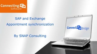 SAP and Exchange
Appointment synchronization
SAP and Exchange
Appointment synchronization
By SNAP Consulting
 