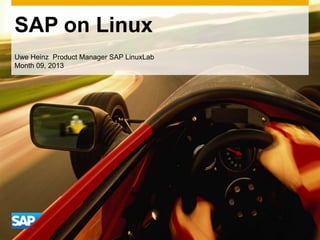 SAP on Linux
Uwe Heinz Product Manager SAP LinuxLab
Month 09, 2013

 