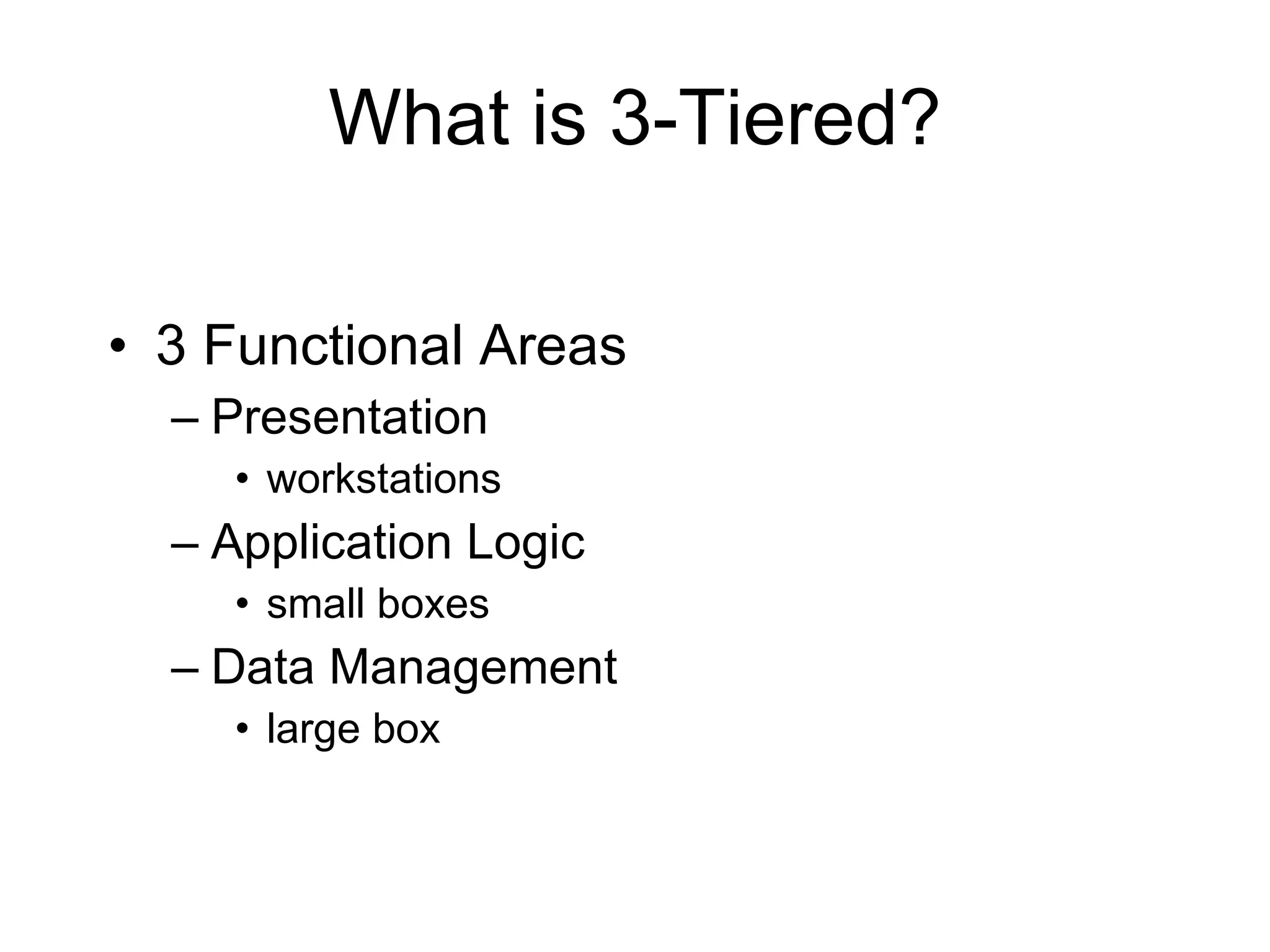 What is 3-Tiered? 3 Functional Areas Presentation workstations Application Logic small boxes Data Management large box 