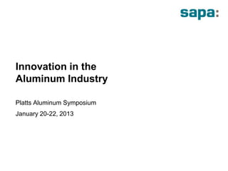 Innovation in the
Aluminum Industry

Platts Aluminum Symposium
January 20-22, 2013
 