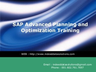 LOGO
SAP Advanced Planning and
Optimization Training
WEB : http://www.indeeddatasolutions.com
Email : indeeddatasolutions@gmail.com
Phone : 001.602.761.7697
 