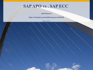 SAPAPO vs . SAP ECC
Jalil Mousavi
https://ir.linkedin.com/in/jalil-mousavi-b1564756
March 2015
 
