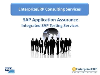 EnterprizeERP Consulting Services
SAP Application Assurance
Integrated SAP Testing Services
 
