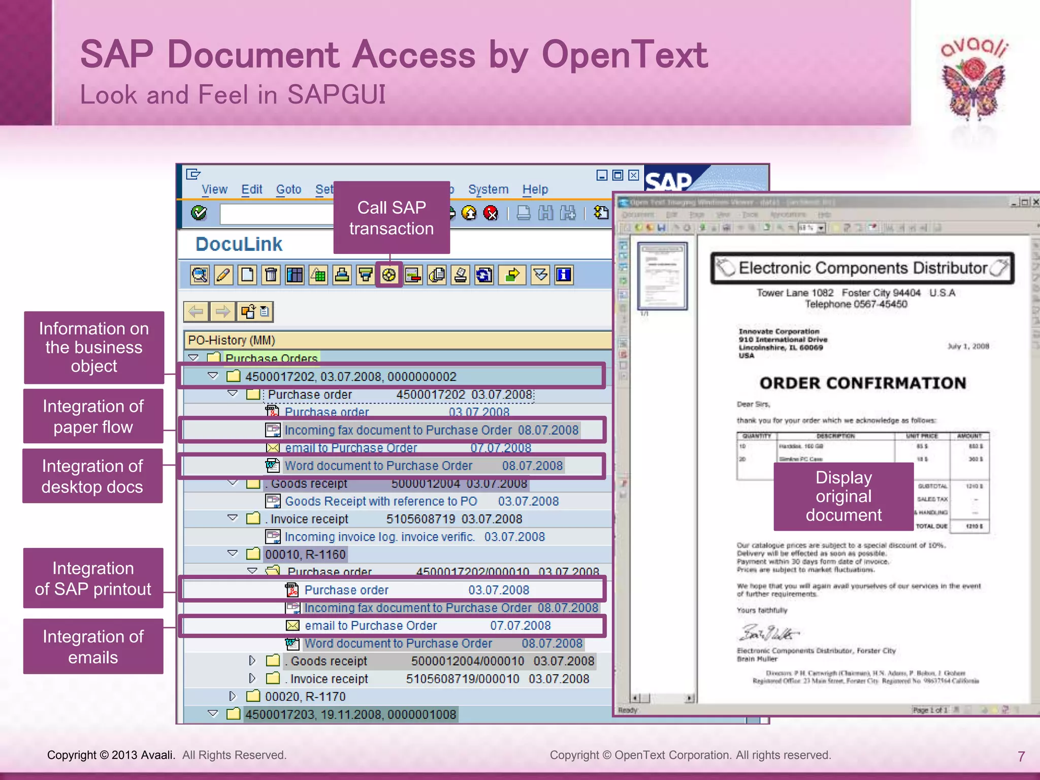 Copyright © 2013 Avaali. All Rights Reserved. 7
SAP Document Access by OpenText
Look and Feel in SAPGUI
Information on
the business
object
Integration of
paper flow
Integration of
emails
Integration
of SAP printout
Call SAP
transaction
Display
original
document
Integration of
desktop docs
Copyright © OpenText Corporation. All rights reserved.
 
