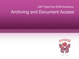 Copyright © 2013 Avaali. All Rights Reserved. 1
SAP OpenText ECM Solutions:
Archiving and Document Access
 