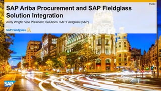 Andy Wright, Vice President, Solutions, SAP Fieldglass (SAP)
SAP Ariba Procurement and SAP Fieldglass
Solution Integration
Public
 
