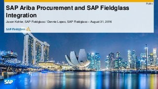 Public
Jason Kohler, SAP Fieldglass / Donnie Lopes, SAP Fieldglass – August 31, 2016
SAP Ariba Procurement and SAP Fieldglass
Integration
 