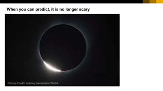 When you can predict, it is no longer scary
 