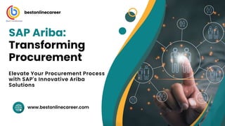 SAP Ariba:
Transforming
Procurement
Elevate Your Procurement Process
with SAP's Innovative Ariba
Solutions
www.bestonlinecareer.com
bestonlinecareer
 