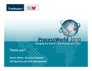 Thank you!

Sarah White, Solution Engineer
SAP Quality and Risk Management
 