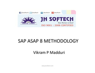 SAP ASAP 8 METHODOLOGY
www.jhsoftech.com
Vikram P Madduri
 