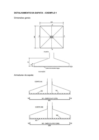 DETALHAMENTO DA SAPATA – EXEMPLO 1
Dimensões gerais:
Armaduras da sapata:
 