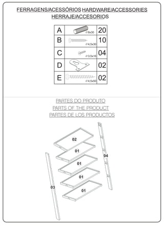 FERRAGENS/ACESSÓRIOS HARDWARE/ACCESSORIES
           HERRAJE/ACCESORIOS

               A                  8x30     20
               B                  4,5x30
                                           10
               C                  3,5x16
                                           04
               D                           02
               E                  4,5x50
                                           02




                   02

                    01
                                            04

                        01


                        01

          03
                             01
 