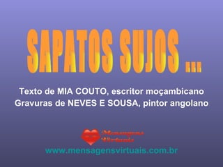 Texto de MIA COUTO, escritor moçambicano Gravuras de NEVES E SOUSA, pintor angolano www.mensagensvirtuais.com.br SAPATOS SUJOS ... 