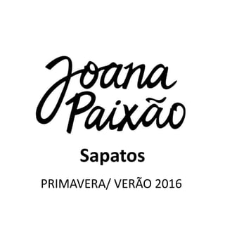 Sapatos
Sapatos
PRIMAVERA/ VERÃO 2016
 