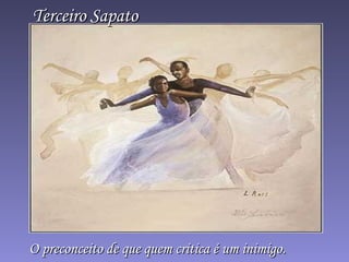 Terceiro SapatoTerceiro Sapato
O preconceito de que quem critica é um inimigo.O preconceito de que quem critica é um inimigo.
 