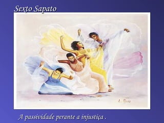 Sexto SapatoSexto Sapato
A passividade perante a injustiça .A passividade perante a injustiça .
 