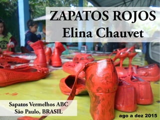 ZAPATOS ROJOS
Elina Chauvet
Sapatos Vermelhos ABC
São Paulo, BRASIL
ago a dez 2015
 