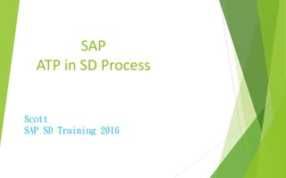 SAP
ATP in SD Process
Scott
SAP SD Training 2016
 
