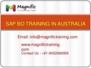 SAP BO TRAINING IN AUSTRALIA
www.magnifictraining.
com
Contact Us : +91-9052666559
Email: info@magnifictraining.com
 