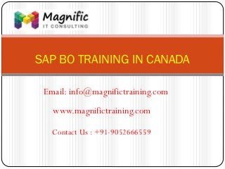 SAP BO TRAINING IN CANADA
www.magnifictraining.com
Contact Us : +91-9052666559
Email: info@magnifictraining.com
 