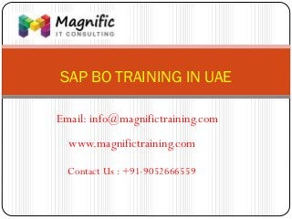 SAP BO TRAINING IN UAE
www.magnifictraining.com
Contact Us : +91-9052666559
Email: info@magnifictraining.com
 