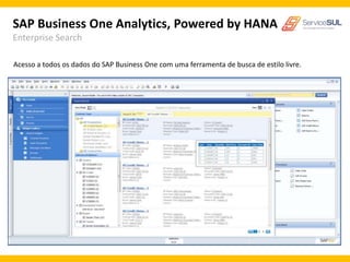 SAP Business One Analytics, Powered by HANA
Enterprise Search

Acesso a todos os dados do SAP Business One com uma ferramenta de busca de estilo livre.
 