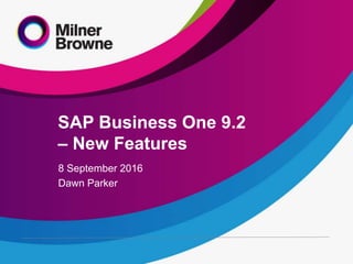 SAP Business One 9.2
– New Features
8 September 2016
Dawn Parker
 