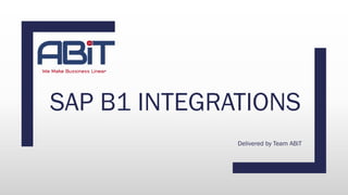 SAP B1 INTEGRATIONS
Delivered by Team ABiT
 