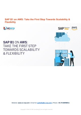 Website: www.vc-erp.com | Email-id: sayhello@vc-erp.com | Phone: +91 79 48998911
Copyright © 2022 VC ERP Consulting (P) Ltd. All rights reserved.
SAP B1 on AWS: Take the First Step Towards Scalability &
Flexibility
 