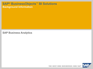 SAP ®  BusinessObjects ™  BI Solutions Background Information SAP Business Analytics 