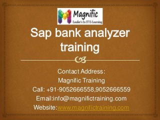 Contact Address:
Magnific Training
Call: +91-9052666558,9052666559
Email:info@magnifictraining.com
Website:www.magnifictraining.com
 