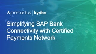 Simplifying SAP Bank
Connectivity with Certified
Payments Network
 