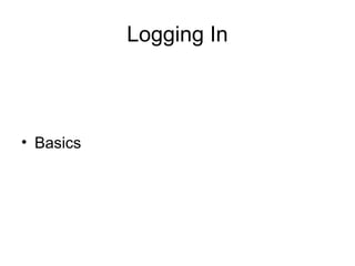 Logging In
• Basics
 