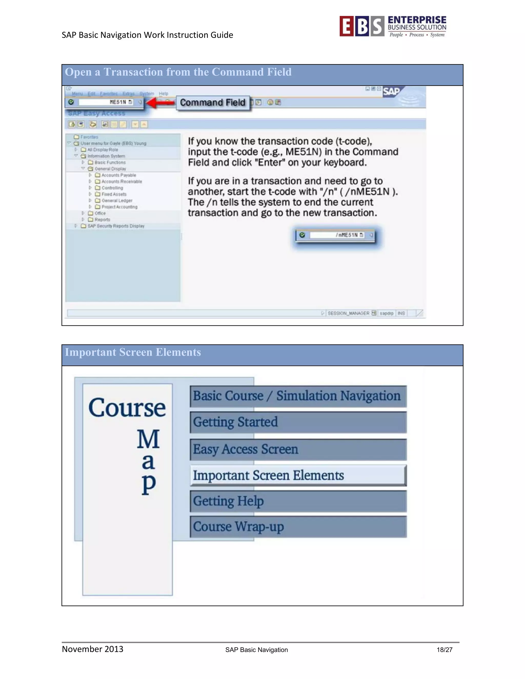 SAP Basic Navigation Work Instruction Guide 
November 2013 SAP Basic Navigation 18/27 
Open a Transaction from the Command Field 
Important Screen Elements 
 