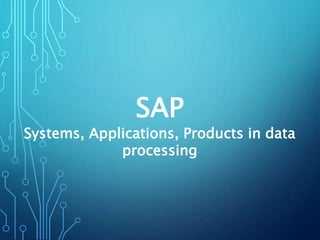 SAP
Systems, Applications, Products in data
processing
 
