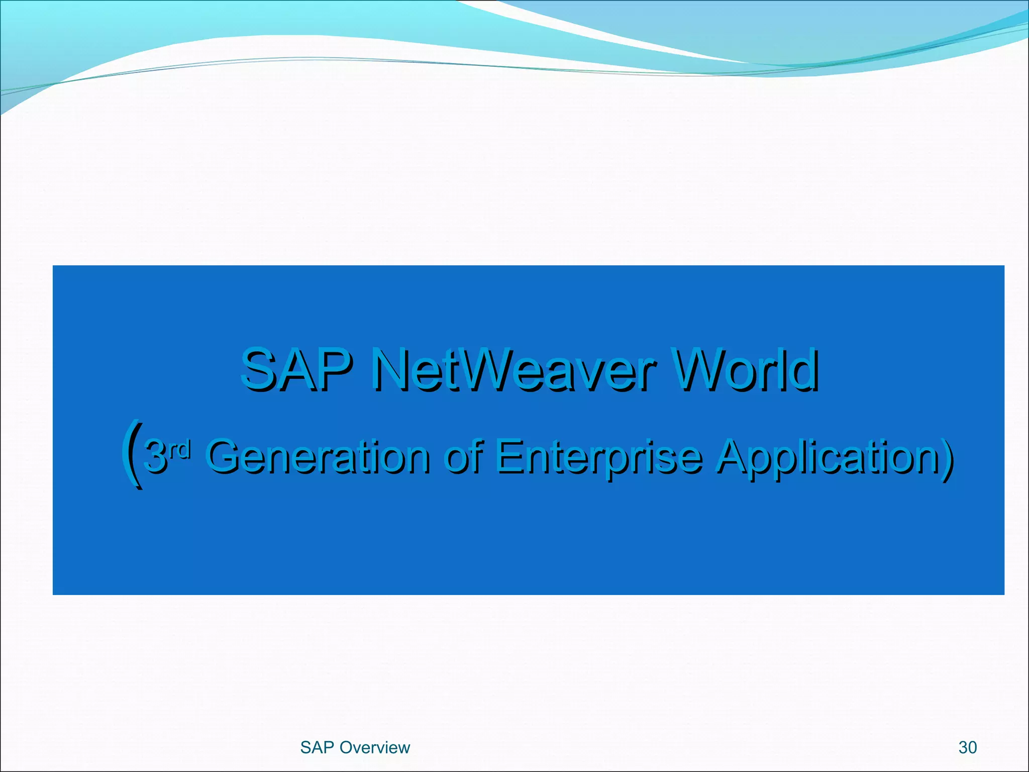SAP NetWeaver WorldSAP NetWeaver World
((33rdrd
Generation of Enterprise Application)Generation of Enterprise Application)
SAP Overview 30
 