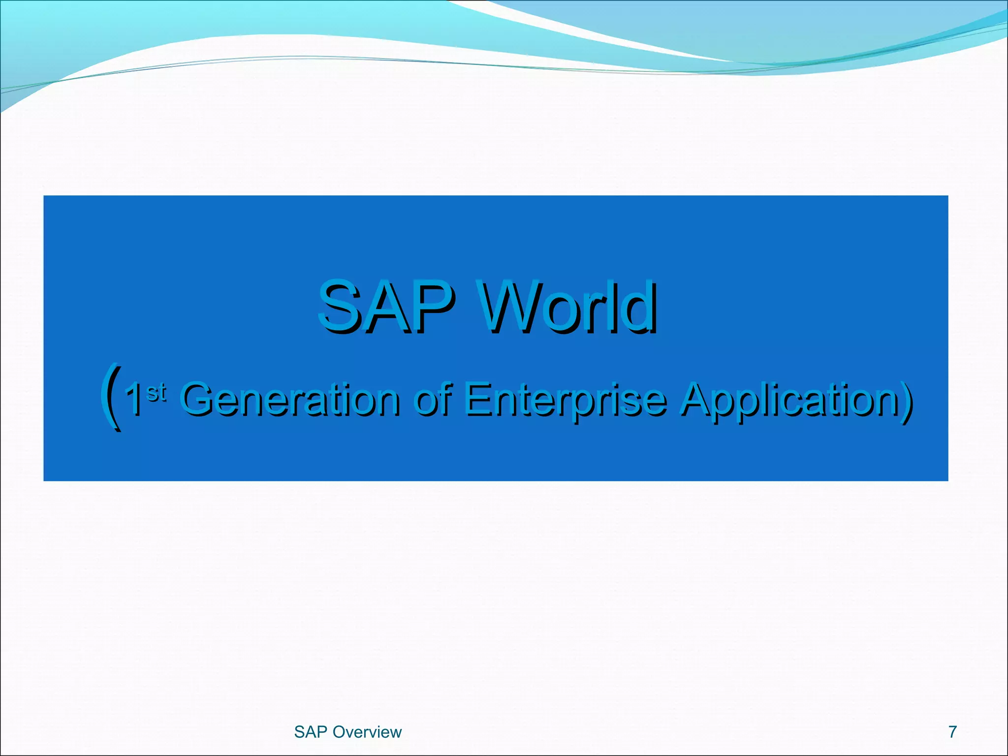 SAP WorldSAP World
((11stst
Generation of Enterprise Application)Generation of Enterprise Application)
SAP Overview 7
 