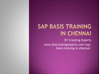 BY Creating Experts
www.thecreatingexperts.com/sap-
basis-training-in-chennai/
 