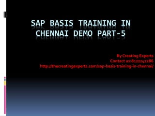 SAP BASIS TRAINING IN
CHENNAI DEMO PART-5
By Creating Experts
Contact us:8122241286
http://thecreatingexperts.com/sap-basis-training-in-chennai/
 