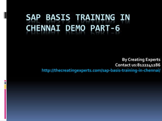 SAP BASIS TRAINING IN
CHENNAI DEMO PART-6
By Creating Experts
Contact us:8122241286
http://thecreatingexperts.com/sap-basis-training-in-chennai/
 