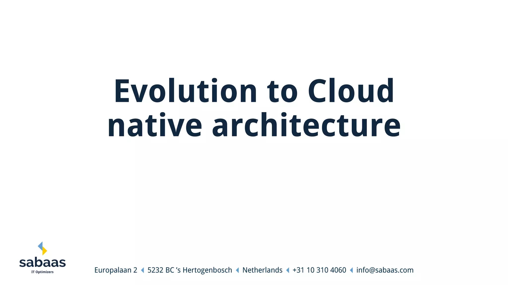 Evolution to Cloud
native architecture
 