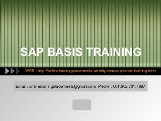 SAP BASIS TRAINING
WEB : http://onlinetrainingplacements.weebly.com/sap-basis-training.html

Email : onlinetrainingplacements@gmail.com Phone : 001.602.761.7697

LOGO

 