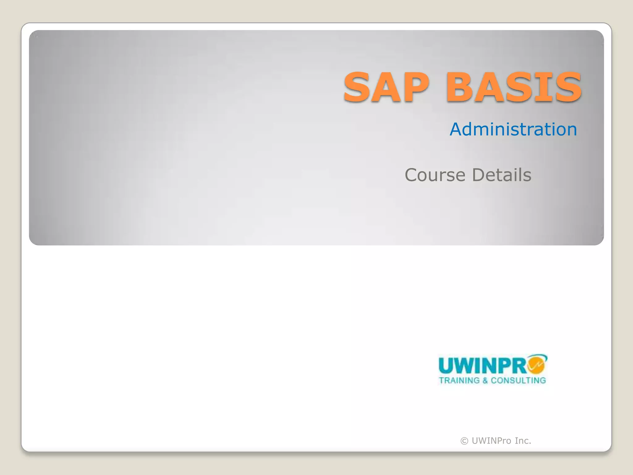 SAP BASIS
      Administration

  Course Details




        © UWINPro Inc.
 