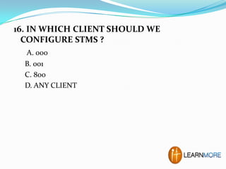 16. IN WHICH CLIENT SHOULD WE
CONFIGURE STMS ?
A. 000
B. 001
C. 800
D. ANY CLIENT

 