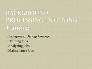 Background Dialogs Concept
Defining Jobs
Analyzing Jobs
Maintenance Jobs
 